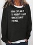 I can explain it to you but I can't understand it for you Sweatshirt