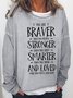 Braver Stronger Smarter And Loved Regular Fit Crew Neck Casual Sweatshirts