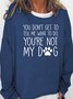 You're Not My Dog Casual Sweatshirt