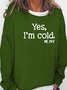 Yes I am Cold Casual Sweatshirts