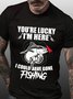 You’re Lucky I’m Here I Could Have Gone Fishing Short Sleeve Casual Tshirts