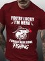 You’re Lucky I’m Here I Could Have Gone Fishing Short Sleeve Casual Tshirts