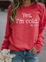 Funny Words Yes I'm Cold Casual Sweatshirt