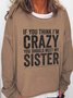 If You Think I'm Crazy You Should Meet My Sister Crew Neck Sweatshirts