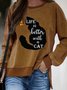 Life is better with a cat round neck long sleeve Sweatshirts