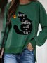 Life is better with a cat round neck long sleeve Sweatshirts