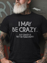 I May Be Crazy But Crazy Is Better Than Stupid Sarcasm Funny Short Sleeve Cotton T-shirt