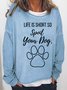 Funny Life Is Short Spoil Your Dog Crew Neck Cotton Blends Sweatershirt