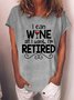 Funny Saying I Can Wine All I Want I'm Retired Casual T-Shirt
