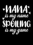 Nana Is My Name Spoiling Is My Game Funny Grandma T-shirt