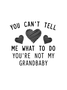 You Can't Tell Me What To Do You're Not My Grandbaby Sweatshirt