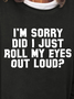 I'm Sorry Did I Just Roll My Eyes Out Loud Women's Sweatshirt