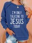 Women Funny Graphic I'm Only Talking To Jesus Today Sweatshirts