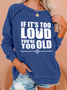 If Its Too Loud You're Too Old Women's Sweatshirts
