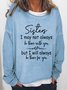 Women Funny Graphic Sisters I may not always be there Crew Neck Sweatshirts