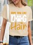 Hope You Like Dog Hair Waterproof Oilproof And Stainproof Fabric Women's Casual T-shirts