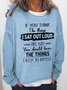 Women Funny Graphic If You Think The Things I Say Out Loud Are Bad You Should Hear The Things I Keep To Myself Sweatshirts