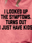 Women Funny Graphic I Looked Up My Symptoms Turns Out I Just Have Kids Loose Simple T-Shirt