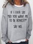 Womens Funny Do you want me to be honest Letter Print Crew Neck Sweatshirt