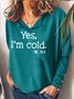 Women's Yes I Am Cold Casual Sweatshirt