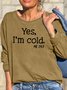 Womens Yes I am Cold Casual Sweatshirts