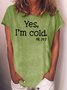 Womens Yes I am Cold  Casual T-Shirt