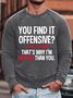 Mens You Find It Offensive I Find It Funny. That's Why I'm Happier Than You Sweatshirt