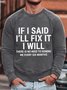 Men Funny If I Said I'Ll Fix It I Will There Is No Need To Remind Me Every Six Months Crew Neck Loose Sweatshirt