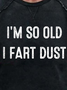 Men I’m So Old I Fart Dust Loose Simple Text Letters Sweatshirt