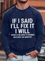 Men Funny If I Said I'Ll Fix It I Will There Is No Need To Remind Me Every Six Months Crew Neck Loose Sweatshirt