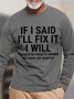 Men Funny If I Said I'Ll Fix It I Will There Is No Need To Remind Me Every Six Months Text Letters Long Sleeve T-Shirt