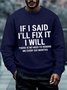 Men's Funny If I Said I'll Fix It I Will There Is No Need To Remind Me Every Six Months Crew Neck Sweatshirt