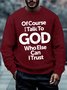 Men Of Course I Talk To God Who Else Can I Trust Crew Neck Text Letters Sweatshirt