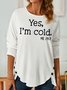Womens Yes I'm Cold Casual Tops