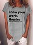 Women's Funny Show Your Work Thank Every Math Teache Ever Loose Text Letters T-Shirt