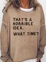 That's A Horrible Idea What Time Women's Sweatshirts