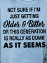 Women Not sure if I’m just getting older and bitter or this generation is really as dumb Sweatshirts