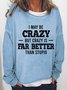 Women Funny Quote I May Be Crazy But Crazy Is Far Better Than Stupid Loose Crew Neck Sweatshirt