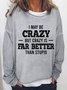 Women Funny Quote I May Be Crazy But Crazy Is Far Better Than Stupid Loose Crew Neck Sweatshirt