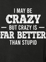 Women Funny Quote I May Be Crazy But Crazy Is Far Better Than Stupid Loose Crew Neck Sweatshirt