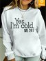 Women's Yes I'm Cold Me 24:7 Funny Casual Crew Neck Text Letters Sweatshirts