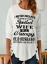 Funny I Never Dreamed I'd Grow Up To Be A Spoiled Wife Of A Grumpy Old Simple Text Letters Long sleeve Top