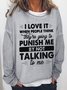 Women I Love It When People Think They’Re Going To Punish Me By Not Talking To Me Sweatshirts