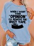 Women Funny Word When I Want Your Opinion I'll Remove The Duct Tape Loose Sweatshirts
