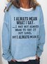 Women Funny Saying I Always Mean What I Say Loose Simple Sweatshirts