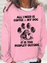 Womens All I Need Is Coffee And My Dog It Is Too Peopley Outside Letters Sweatshirt