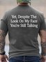 Men Despite The Look On My Face You’re Still Talking Casual T-Shirt