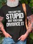 Men You Can’t Fix Stupid But You Can Divorceit Crew Neck Fit T-Shirt