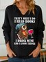 Women Funny That's what i do i read books i drink wine and i know things Simple Loose V Neck Sweatshirt