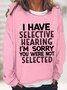 Women Funny I Have Selective Hearing I'm Sorry You Were Not Selected Text Letters Sweatshirt